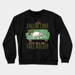 why fallin love, if you can fall aslepp Crewneck Sweatshirt